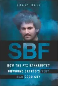 SBF: How The FTX Bankruptcy Unwound Crypto's Very Bad Good Guy