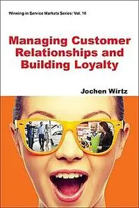«Managing Customer Relationships and Building Loyalty» by Jochen Wirtz