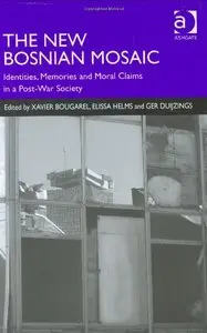 The New Bosnian Mosaic: Identities, Memories and Moral Claims in a Post-war Society by Xavier Bougarel