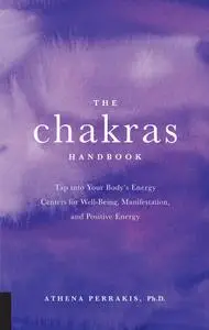 The Chakras Handbook: Tap into Your Body's Energy Centers for Well-Being, Manifestation, and Positive Energy