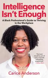 Intelligence Isn't Enough: A Black Professional's Guide to Thriving in the Workplace