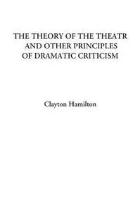 The Theory of the Theatre, and Other Principles of Dramatic Criticism