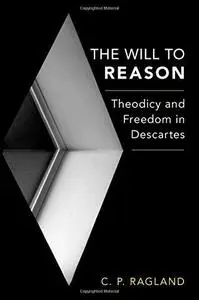 The Will to Reason: Theodicy and Freedom in Descartes (Repost)