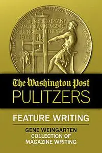 «The Washington Post Pulitzers: Gene Weingarten, Feature Writing» by Gene Weingarten