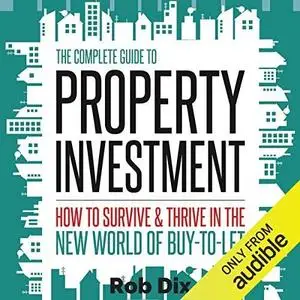 The Complete Guide to Property Investment: How to Survive and Thrive in the New World of Buy-to-Let [Audiobook]
