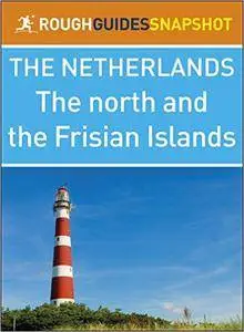 The Rough Guide Snapshot The Netherlands: The North and the Frisian Islands