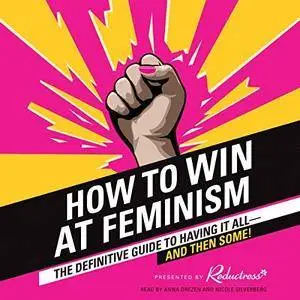 How to Win at Feminism: The Definitive Guide to Having It All - and Then Some! [Audiobook]