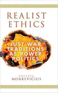 Realist Ethics: Just War Traditions as Power Politics