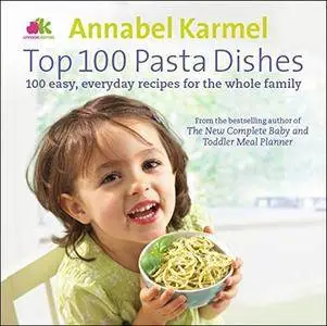 Top 100 Pasta Dishes: 100 Easy, Everyday Recipes for the Whole Family