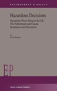 Hazardous Decisions: Hazardous Waste Siting in the UK, The Netherlands and Canada Institutions and Discourses