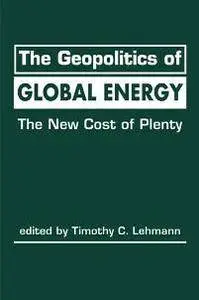 The Geopolitics of Global Energy : The New Cost of Plenty