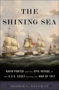 The Shining Sea: David Porter and the Epic Voyage of the U.S.S. Essex during the War of 1812