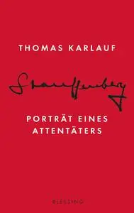 Thomas Karlauf - Stauffenberg: Porträt eines Attentäters