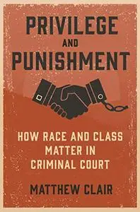 Privilege and Punishment: How Race and Class Matter in Criminal Court