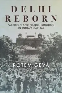 Delhi Reborn: Partition and Nation Building in India's Capital