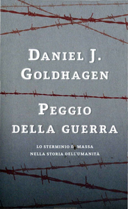 Daniel Jonah Goldhagen - Peggio della guerra. Lo sterminio di massa nella storia dell’umanità (2010)