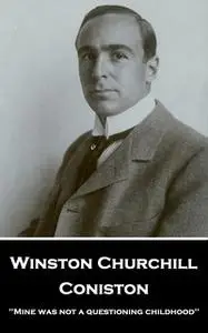 «Coniston: 'Mine was not a questioning childhood''» by Winston Churchill