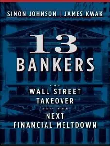 13 Bankers: The Wall Street Takeover and the Next Financial Meltdown (Audiobook) (Repost)