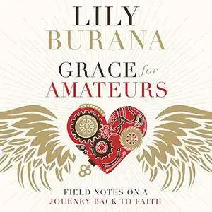 Grace for Amateurs: Field Notes on a Journey Back to Faith [Audiobook]