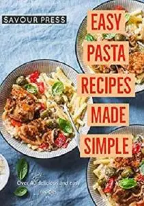 Easy Pasta Recipes Made Simple: Over 40 Easy and Delicious Pasta Recipes in this Cookbook!