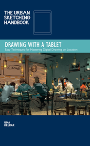 The Urban Sketching Handbook Drawing with a Tablet : Easy Techniques for Mastering Digital Drawing on Location