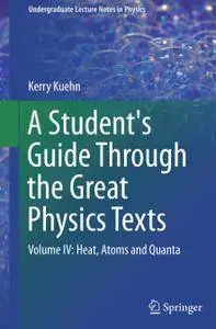 A Student's Guide Through the Great Physics Texts: Volume IV: Heat, Atoms and Quanta