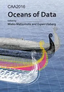 CAA2016: Oceans of Data: Proceedings of the 44th Conference on Computer Applications and Quantitative Methods in Archaeology