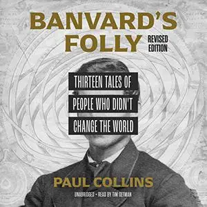 Banvard's Folly, Revised Edition: Thirteen Tales of People Who Didn't Change the World [Audiobook]