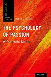 The Psychology of Passion: A Dualistic Model (Series in Positive Psychology)(Repost)