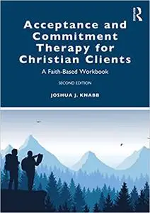 Acceptance and Commitment Therapy for Christian Clients: A Faith-Based Workbook Ed 2