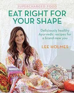 Supercharged food : eat right for your shape : deliciously healthy ayurvedic recipes for a brand-new you