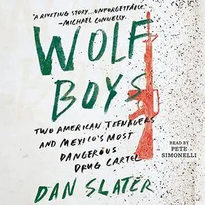 Wolf Boys: Two American Teenagers and Mexico's Most Dangerous Drug Cartel [Audiobook]