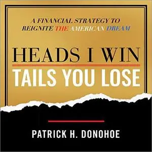 Heads I Win, Tails You Lose: A Financial Strategy to Reignite the American Dream [Audiobook]