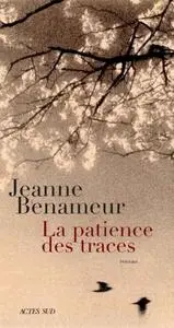 La Patience des traces - Jeanne Benameur