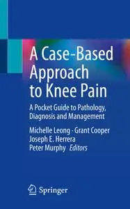 A Case-Based Approach to Knee Pain: A Pocket Guide to Pathology, Diagnosis and Management