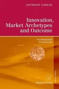 Innovation, Market Archetypes and Outcome: An Integrated Framework (Repost)