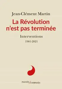 Jean-Clément Martin, "La révolution n'est pas terminée: Interventions 1981-2021"