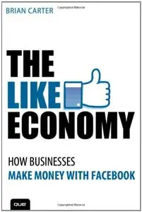 The Like Economy: How Businesses Make Money With Facebook 