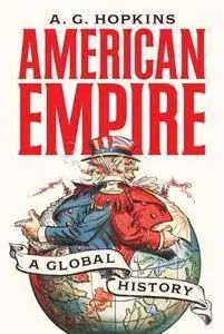 American Empire: A Global History (America in the World)