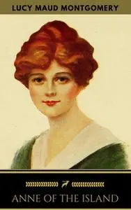 «Anne of the Island (Anne Shirley Series #3)» by Lucy Maud Montgomery,Golden Deer Classics