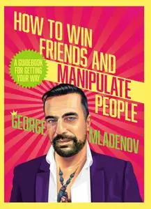 How to Win Friends and Manipulate People: A Guidebook for Getting Your Way