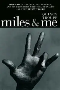 Miles & Me: Miles Davis, the man, the musician, and his friendship with the journalist and poet Quincy Troupe