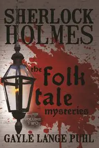 «Sherlock Holmes and the Folk Tale Mysteries – Volume 2» by Gayle Lange Puhl