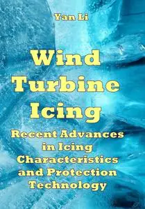 "Wind Turbine Icing: Recent Advances in Icing Characteristics and Protection Technology" ed. by Yan Li