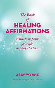 «The Book of Healing Affirmations» by Abby Wynne