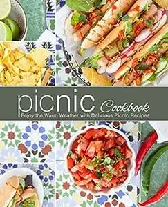 Picnic Cookbook: Enjoy the Warm Weather with Delicious Picnic Recipes (2nd Edition)