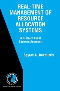 Spyros A. Reveliotis - Real-Time Management of Resource Allocation Systems: A Discrete Event Systems Approach