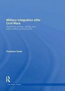 Military Integration after Civil Wars: Multiethnic Armies, Identity and Post-Conflict Reconstruction