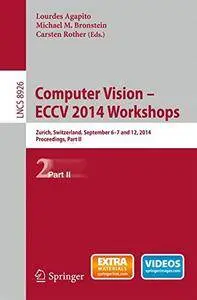 Computer Vision - ECCV 2014 Workshops: Zurich, Switzerland, September 6-7 and 12, 2014, Proceedings, Part II(Repost)