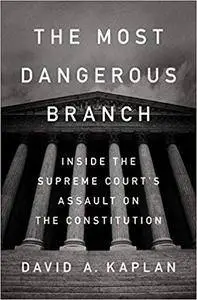 The Most Dangerous Branch: Inside the Supreme Court's Assault on the Constitution